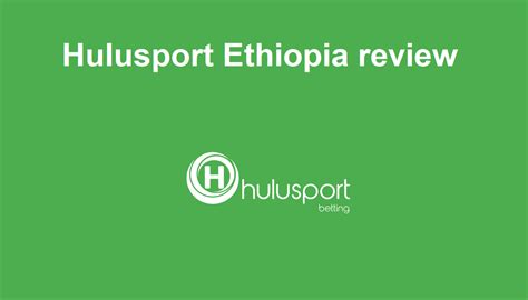 Hulusport Ethiopia review .